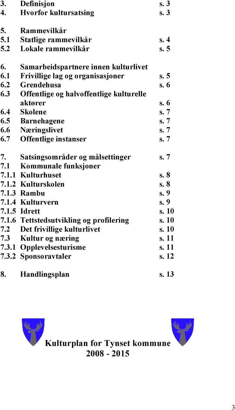 7 7. Satsingsområder og målsettinger s. 7 7.1 Kommunale funksjoner 7.1.1 Kulturhuset s. 8 7.1.2 Kulturskolen s. 8 7.1.3 Rambu s. 9 7.1.4 Kulturvern s. 9 7.1.5 Idrett s. 10 7.1.6 Tettstedsutvikling og profilering s.