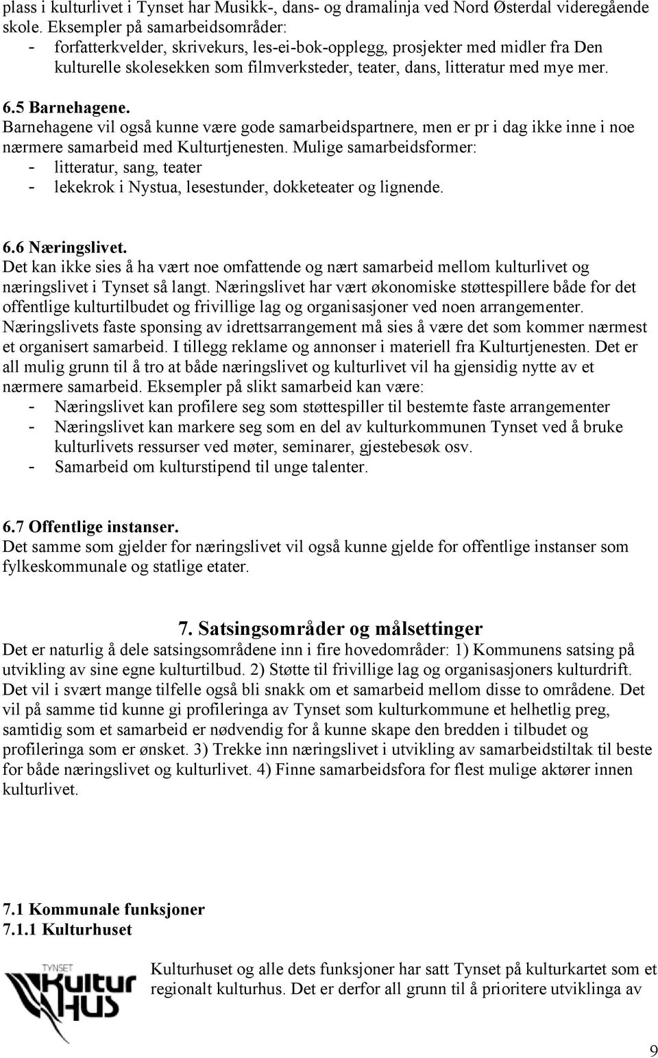 5 Barnehagene. Barnehagene vil også kunne være gode samarbeidspartnere, men er pr i dag ikke inne i noe nærmere samarbeid med Kulturtjenesten.