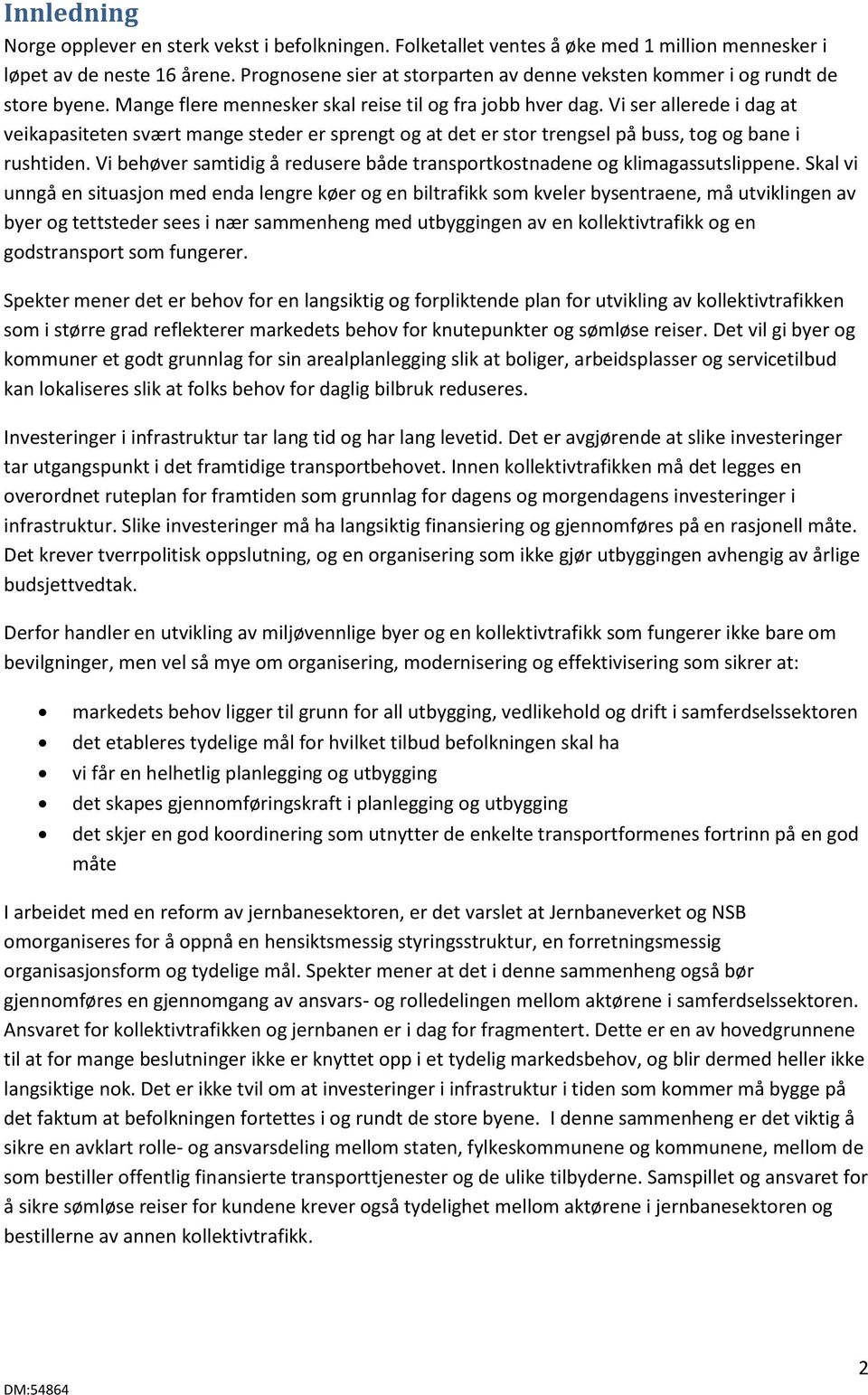 Vi ser allerede i dag at veikapasiteten svært mange steder er sprengt og at det er stor trengsel på buss, tog og bane i rushtiden.