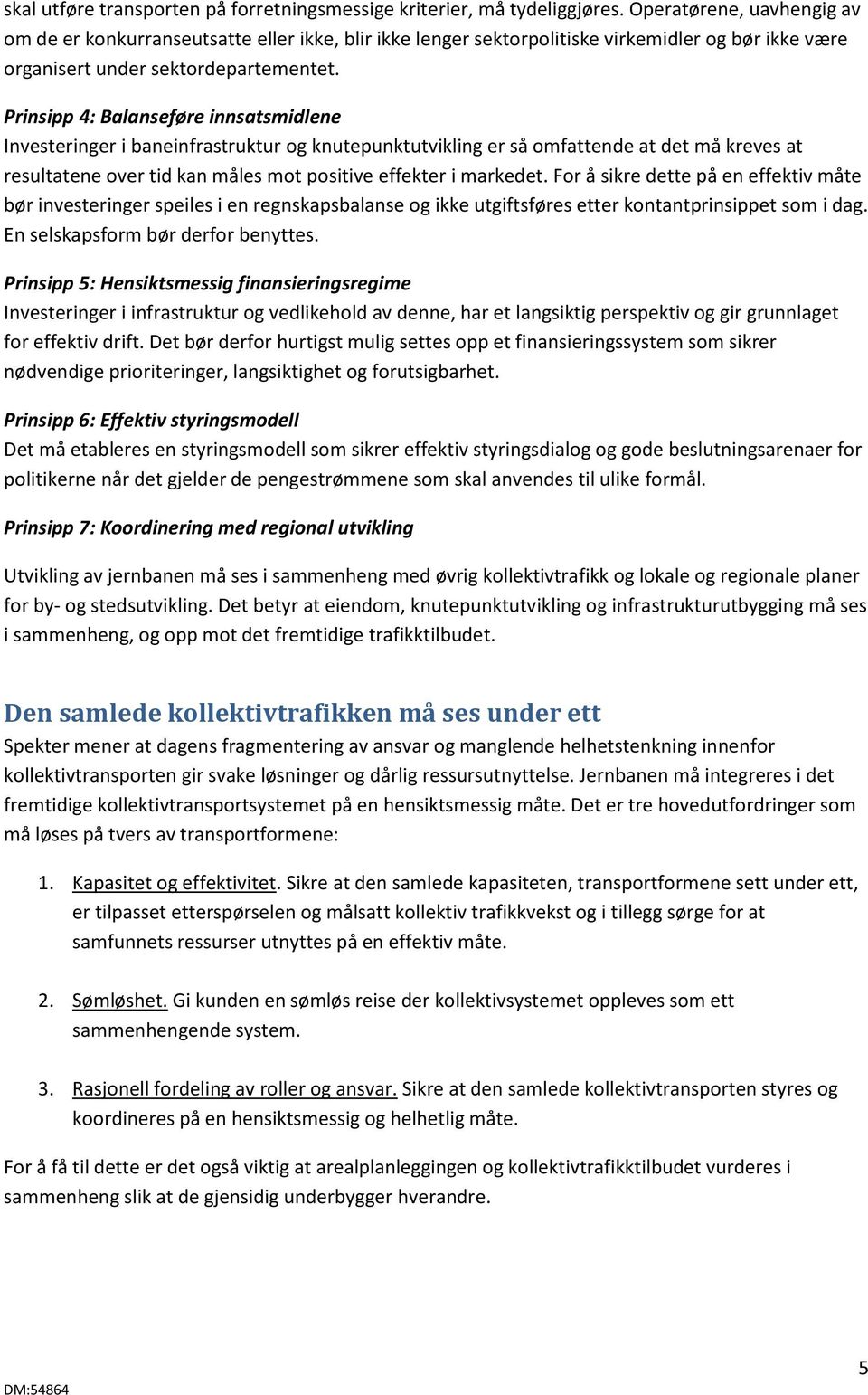 Prinsipp 4: Balanseføre innsatsmidlene Investeringer i baneinfrastruktur og knutepunktutvikling er så omfattende at det må kreves at resultatene over tid kan måles mot positive effekter i markedet.