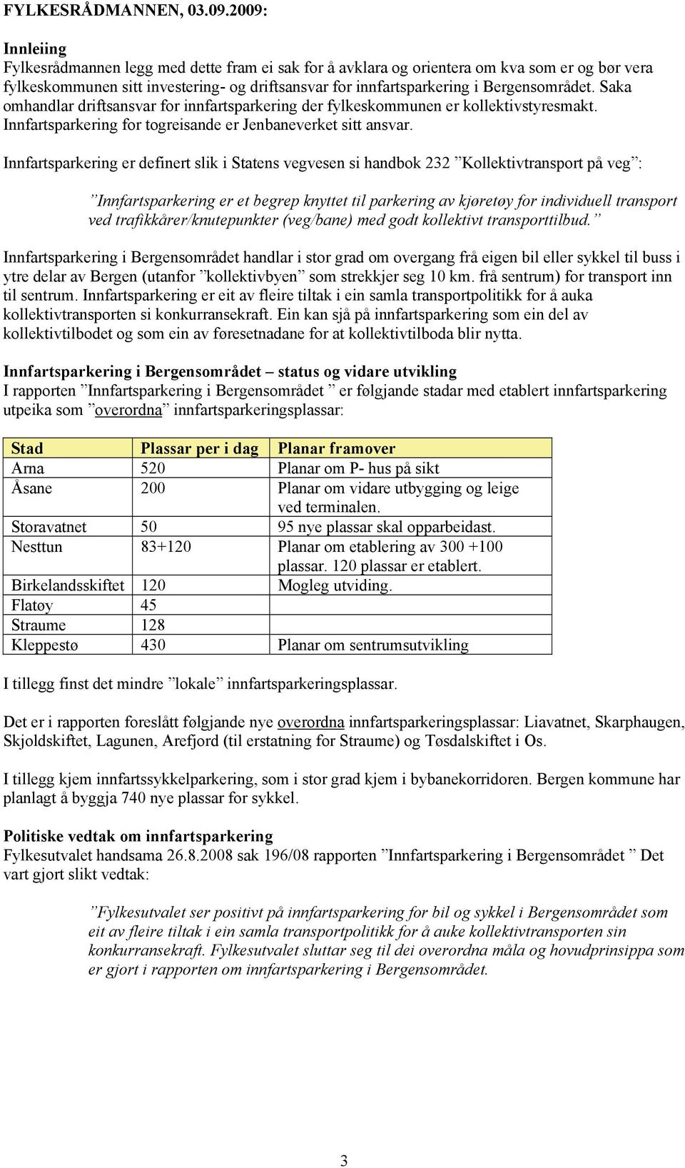 Saka omhandlar driftsansvar for innfartsparkering der fylkeskommunen er kollektivstyresmakt. Innfartsparkering for togreisande er Jenbaneverket sitt ansvar.