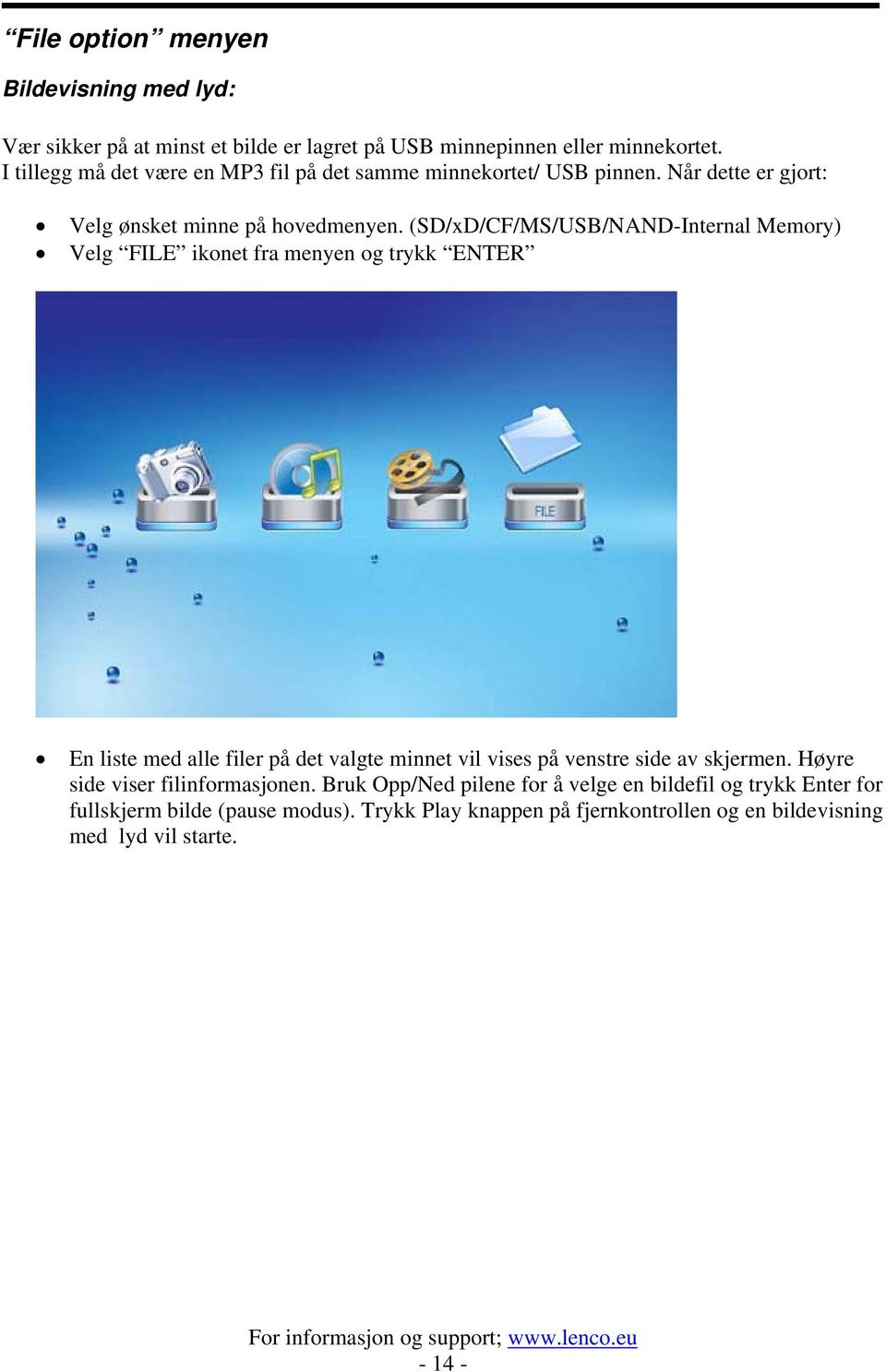 (SD/xD/CF/MS/USB/NAND-Internal Memory) Velg FILE ikonet fra menyen og trykk ENTER En liste med alle filer på det valgte minnet vil vises på venstre side av