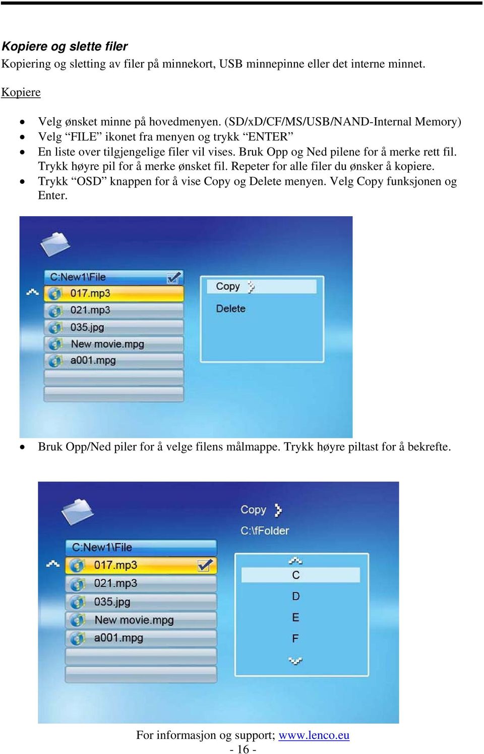 (SD/xD/CF/MS/USB/NAND-Internal Memory) Velg FILE ikonet fra menyen og trykk ENTER En liste over tilgjengelige filer vil vises.