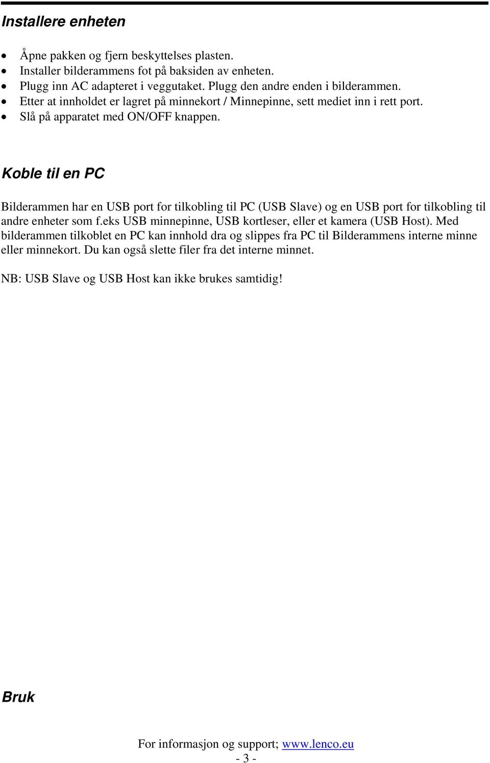 Koble til en PC Bilderammen har en USB port for tilkobling til PC (USB Slave) og en USB port for tilkobling til andre enheter som f.