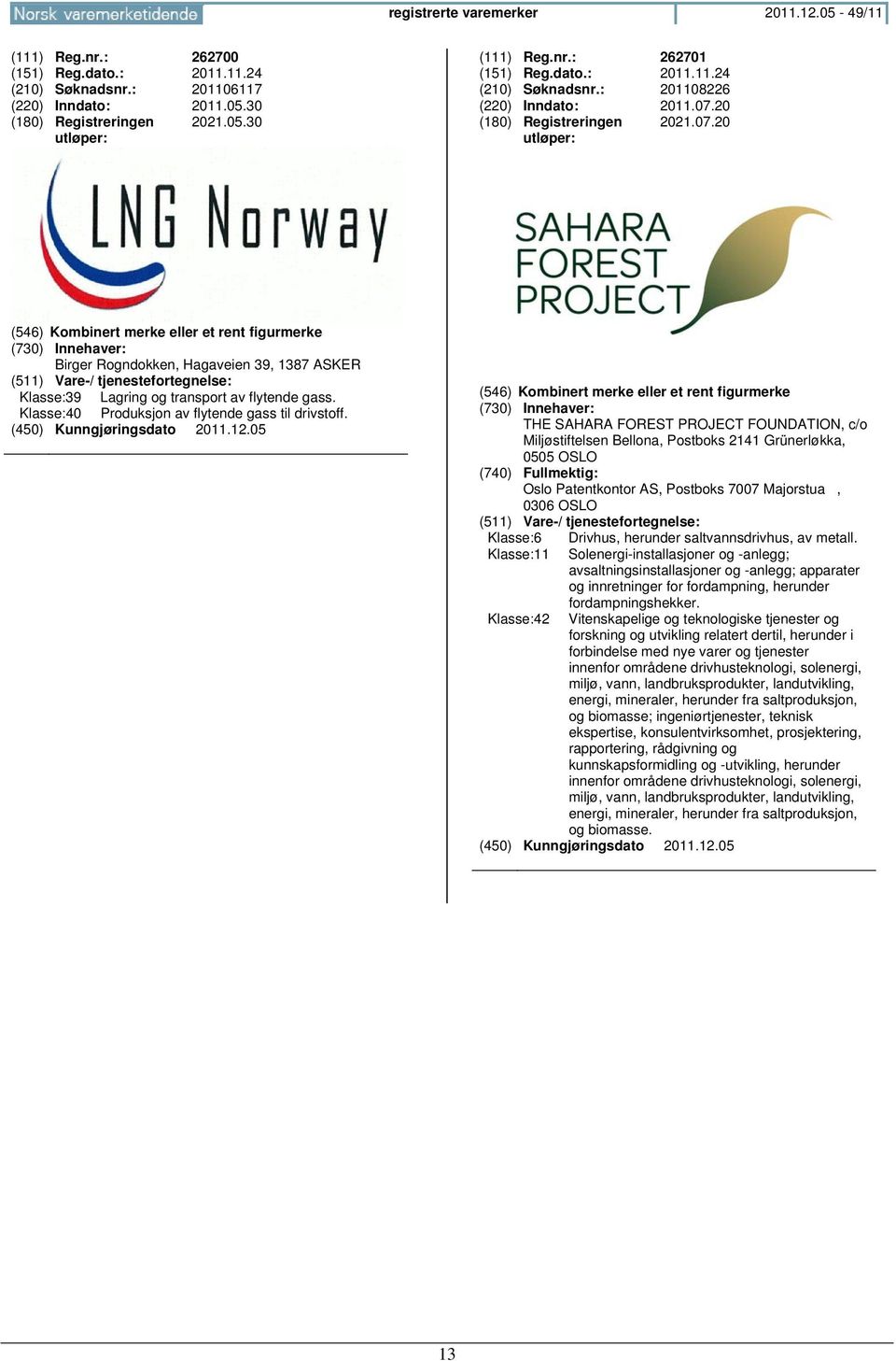 20 (180) Registreringen 2021.07.20 (546) Kombinert merke eller et rent figurmerke Birger Rogndokken, Hagaveien 39, 1387 ASKER Klasse:39 Lagring og transport av flytende gass.