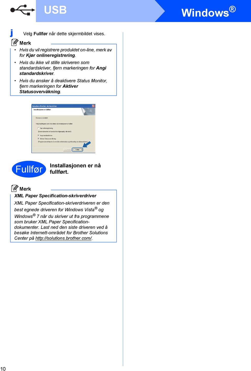 Hvis du ønsker å deaktivere Status Monitor, fjern markeringen for Aktiver Statusovervåkning. Fullfør Installasjonen er nå fullført.