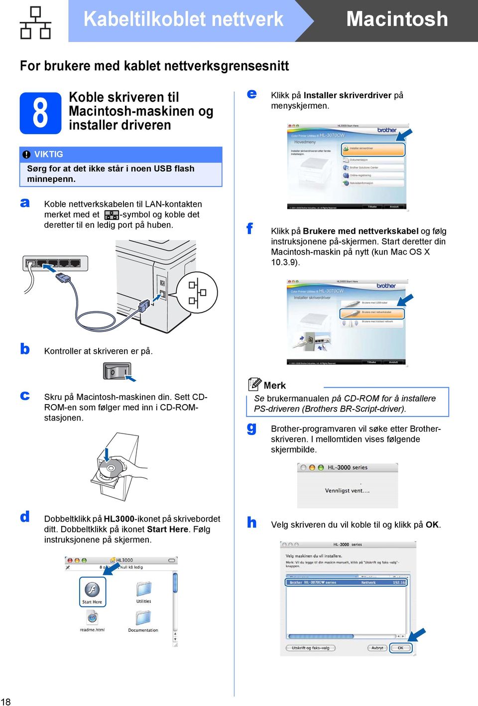 f Klikk på Brukere med nettverkskabel og følg instruksjonene på-skjermen. Start deretter din Macintosh-maskin på nytt (kun Mac OS X 10.3.9). b Kontroller at skriveren er på.