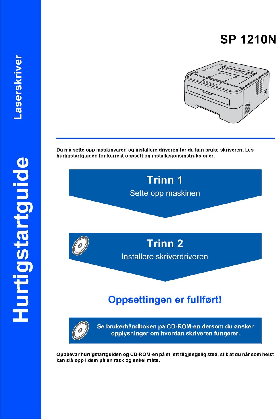 Trinn 1 Sette opp maskinen Trinn 2 Installere skriverdriveren Oppsettingen er fullført!