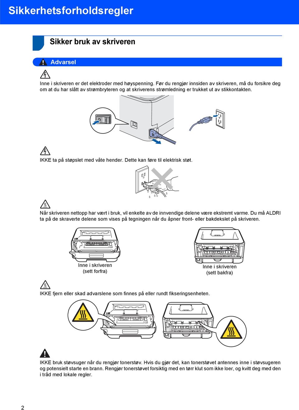 Dette kan føre til elektrisk støt. Når skriveren nettopp har vært i bruk, vil enkelte av de innvendige delene være ekstremt varme.