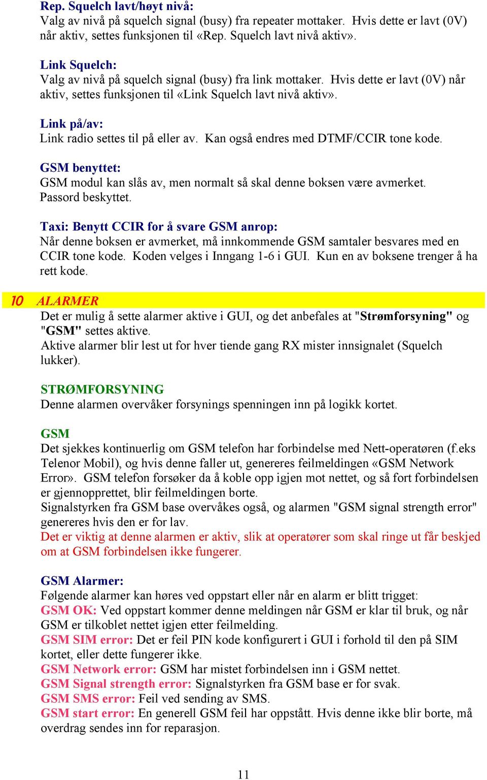 Link på/av: Link radio settes til på eller av. Kan også endres med DTMF/CCIR tone kode. GSM benyttet: GSM modul kan slås av, men normalt så skal denne boksen være avmerket. Passord beskyttet.