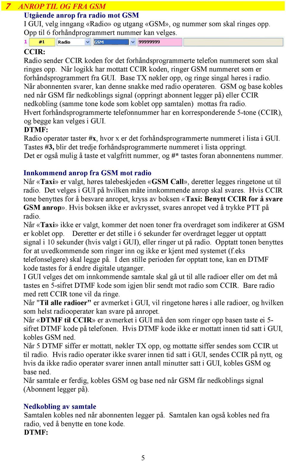 Base TX nøkler opp, og ringe singal høres i radio. Når abonnenten svarer, kan denne snakke med radio operatøren.