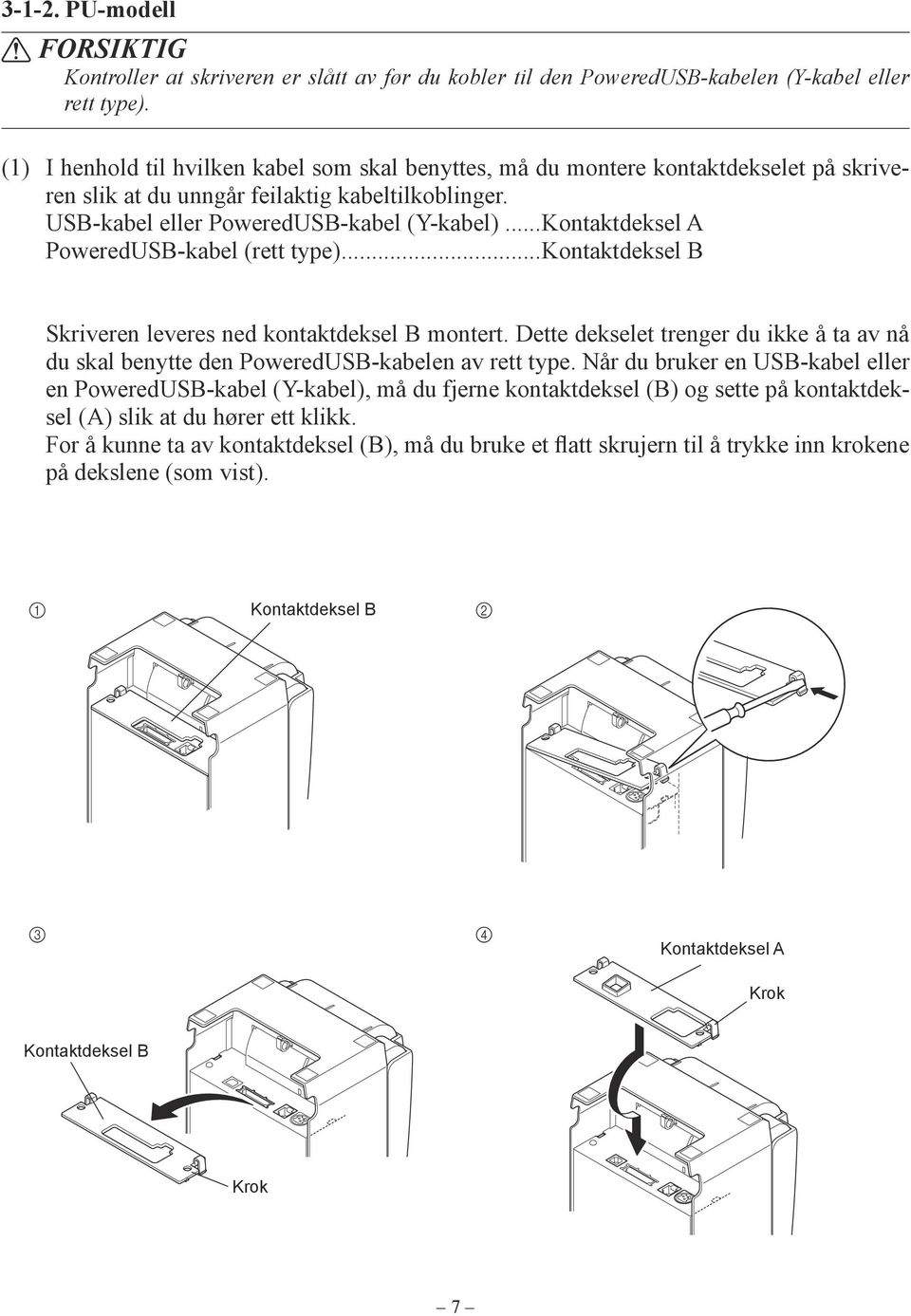 ..Kontaktdeksel A PoweredUSB-kabel (rett type)...kontaktdeksel B Skriveren leveres ned kontaktdeksel B montert.