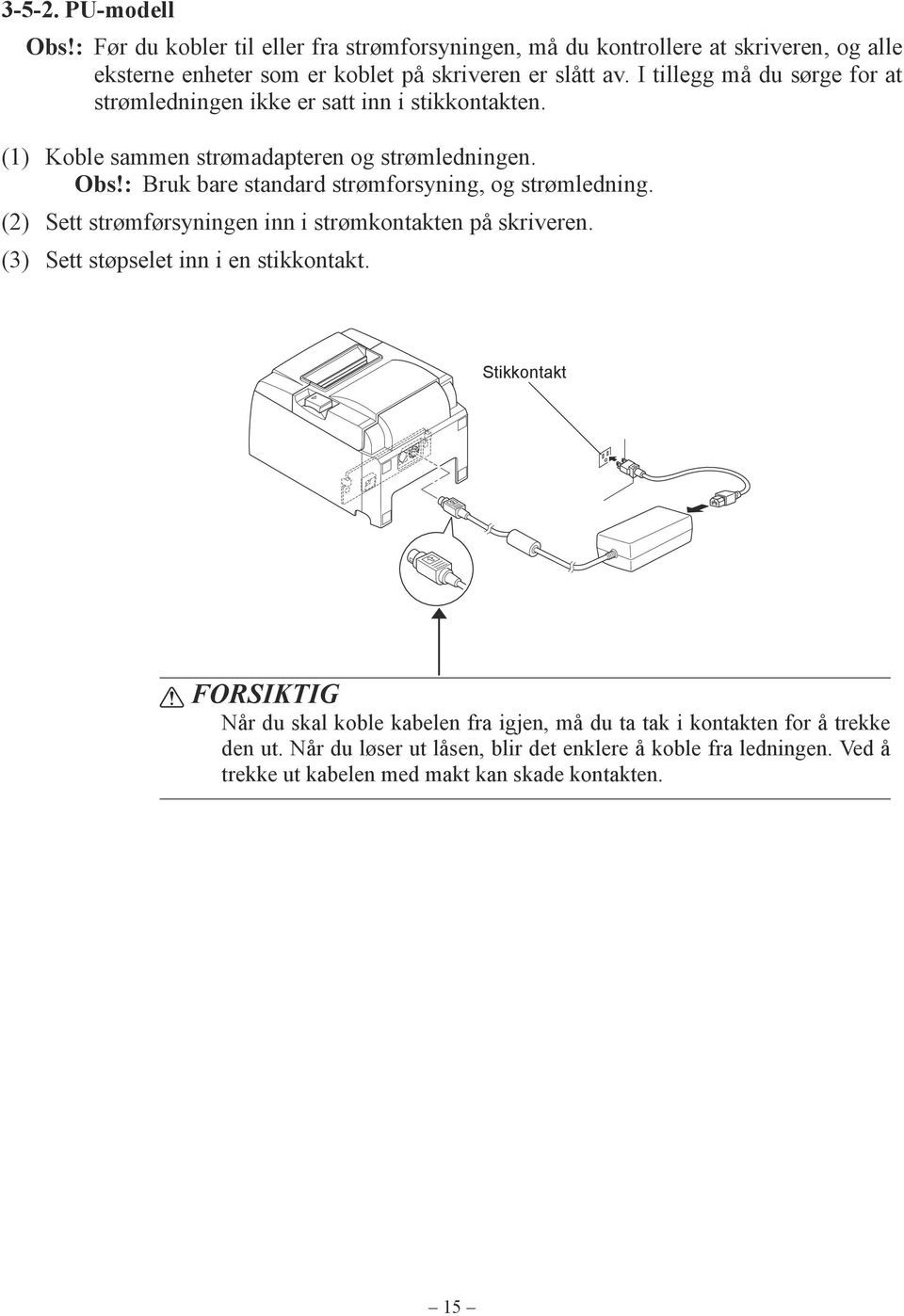 : Bruk bare standard strømforsyning, og strømledning. (2) Sett strømførsyningen inn i strømkontakten på skriveren. (3) Sett støpselet inn i en stikkontakt.