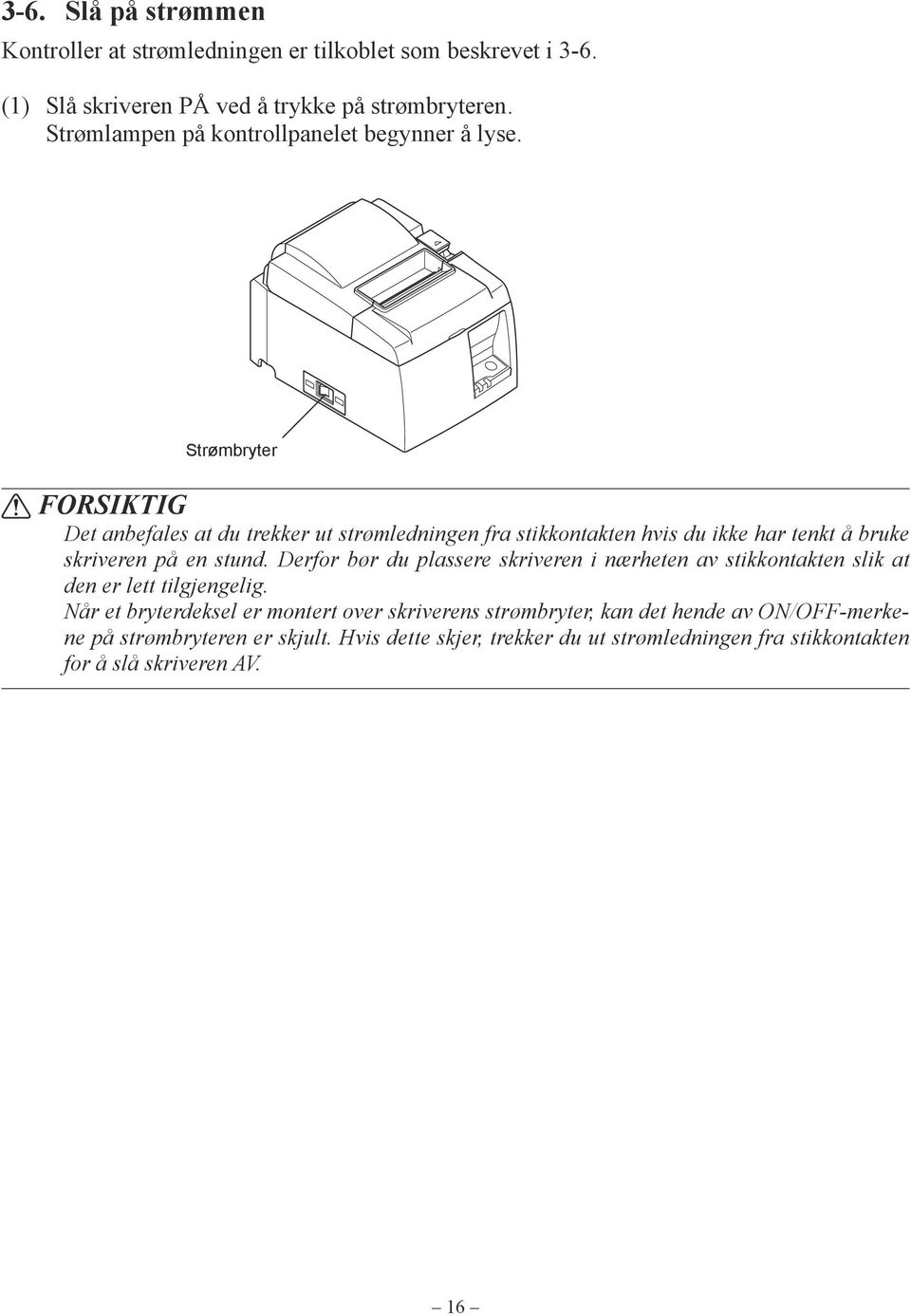 Strømbryter FORSIKTIG Det anbefales at du trekker ut strømledningen fra stikkontakten hvis du ikke har tenkt å bruke skriveren på en stund.