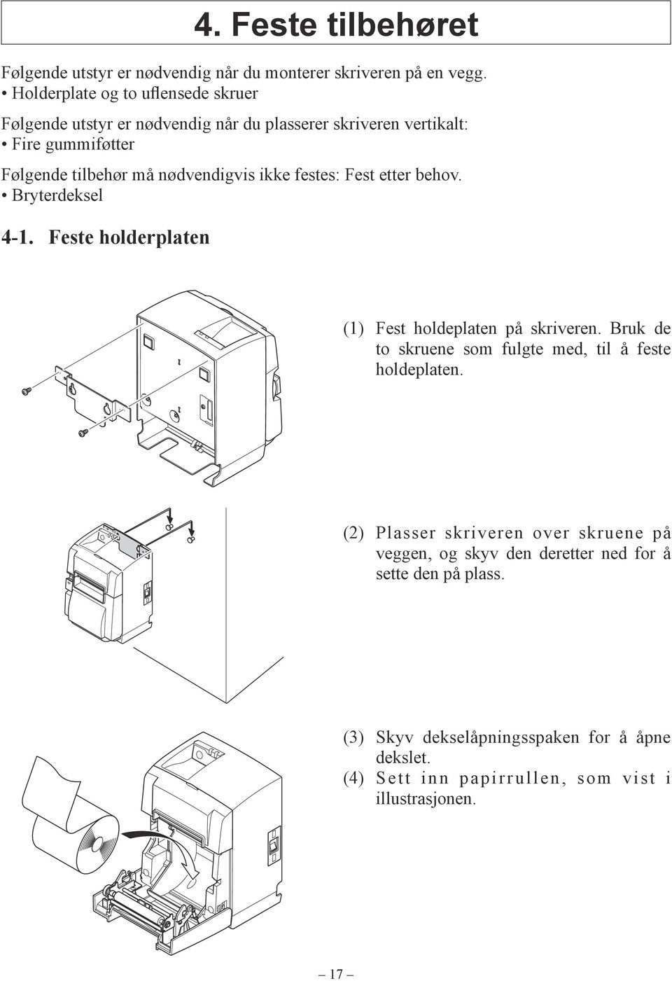 nødvendigvis ikke festes: Fest etter behov. Bryterdeksel 4-1. Feste holderplaten (1) Fest holdeplaten på skriveren.