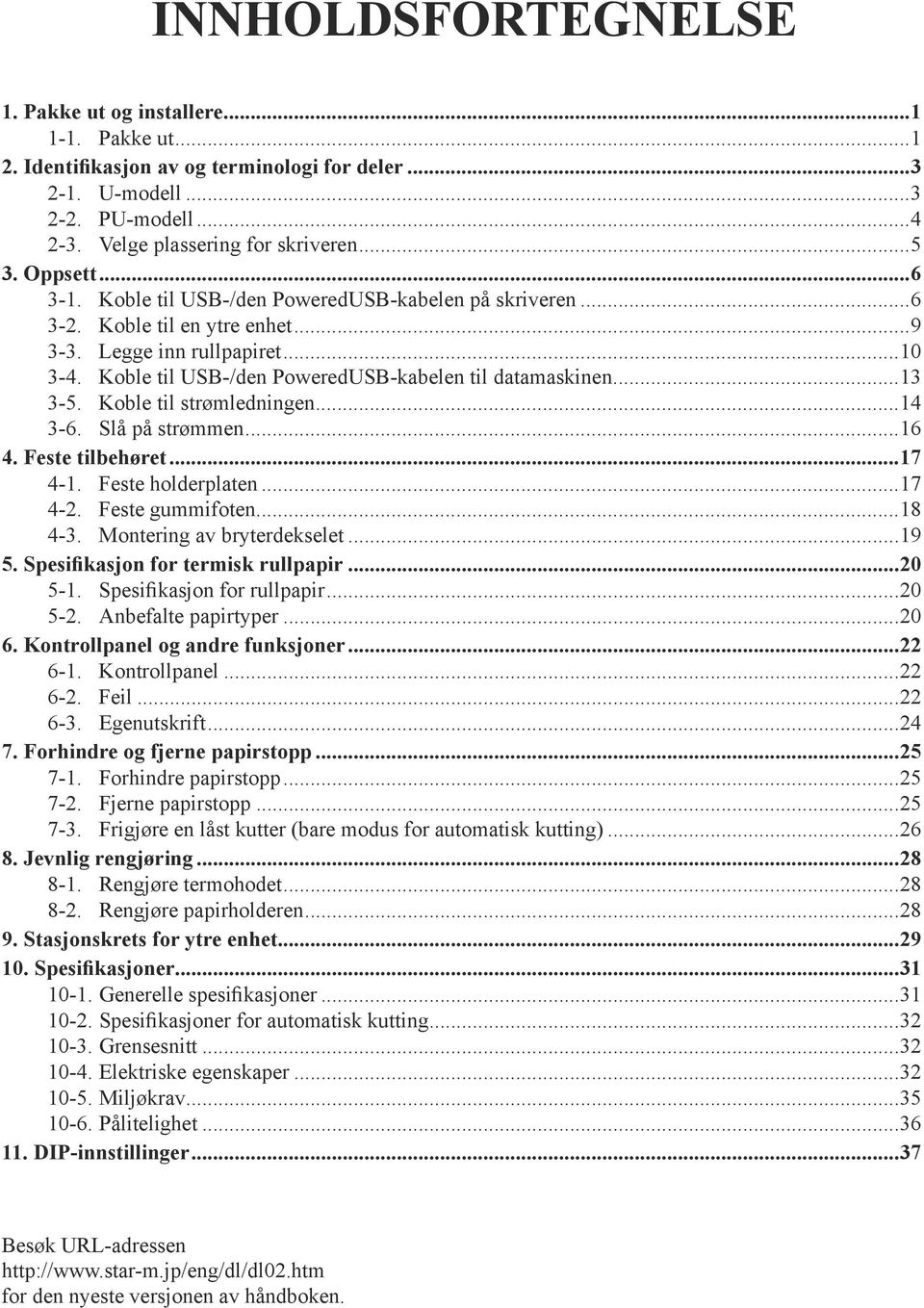 ..13 3-5. Koble til strømledningen...14 3-6. Slå på strømmen...16 4. Feste tilbehøret...17 4-1. Feste holderplaten...17 4-2. Feste gummifoten...18 4-3. Montering av bryterdekselet...19 5.