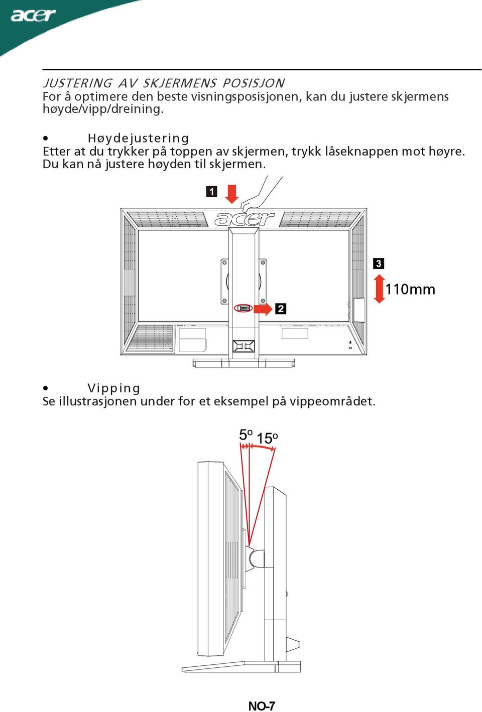 Høydejustering Etter at du trykker på toppen av skjermen, trykk låseknappen mot