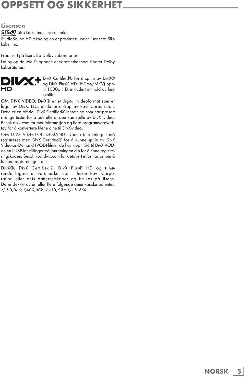DivX Certified for å spille av DivX og DivX Plus HD (H.264/MKV) opptil 1080p HD, inkludert innhold av høy kvalitet.