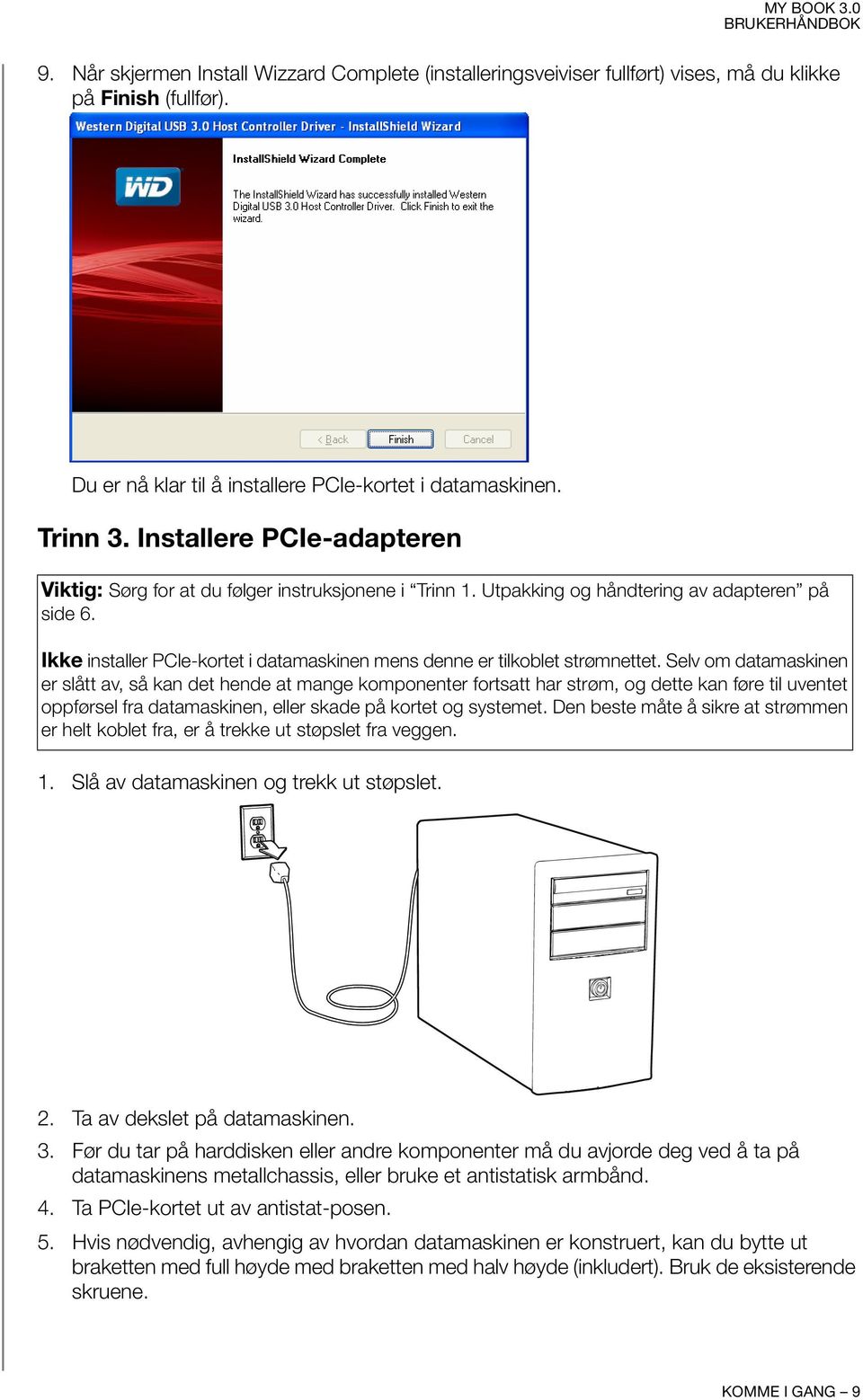 Ikke installer PCIe-kortet i datamaskinen mens denne er tilkoblet strømnettet.