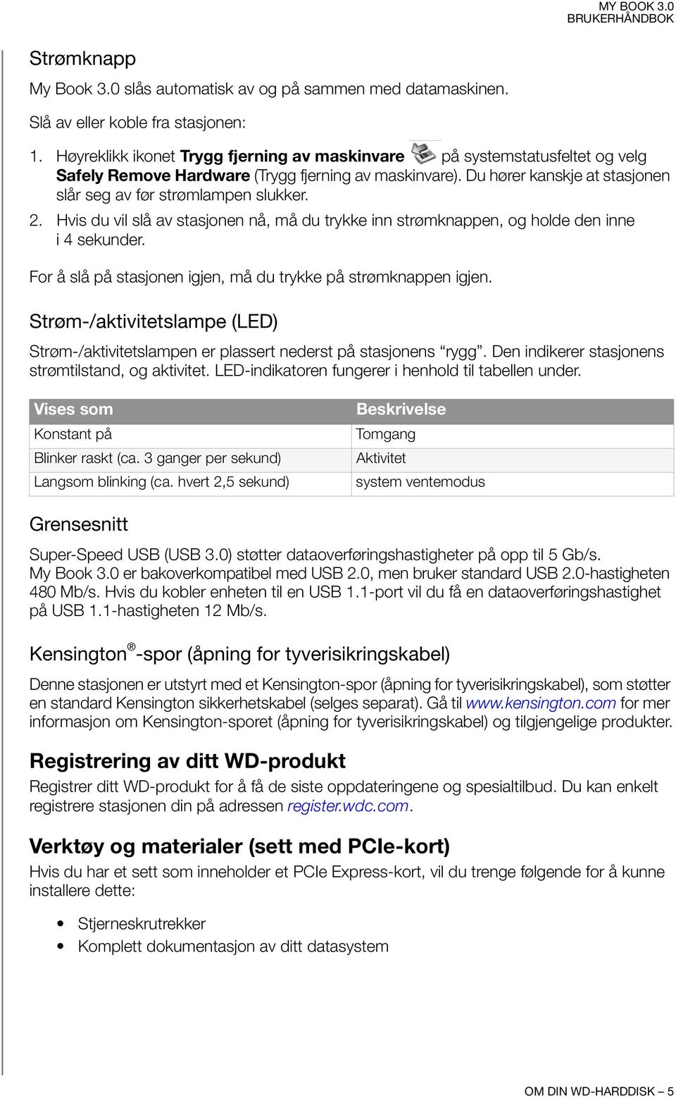 2. Hvis du vil slå av stasjonen nå, må du trykke inn strømknappen, og holde den inne i 4 sekunder. For å slå på stasjonen igjen, må du trykke på strømknappen igjen.