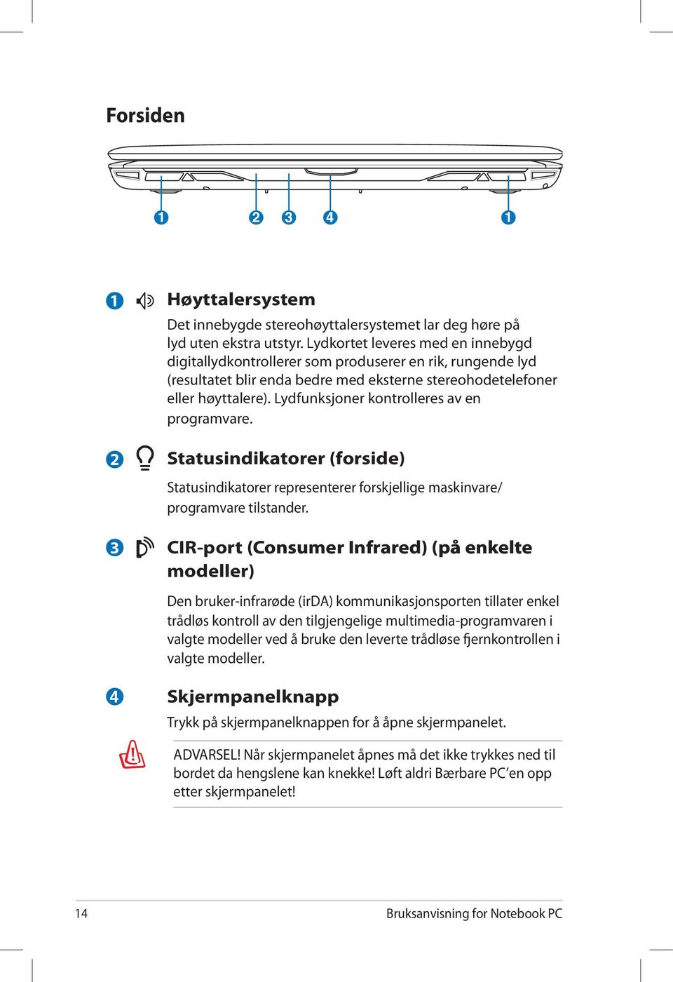 Lydfunksjoner kontrolleres av en programvare. 2 3 4 Statusindikatorer (forside) Statusindikatorer representerer forskjellige maskinvare/ programvare tilstander.