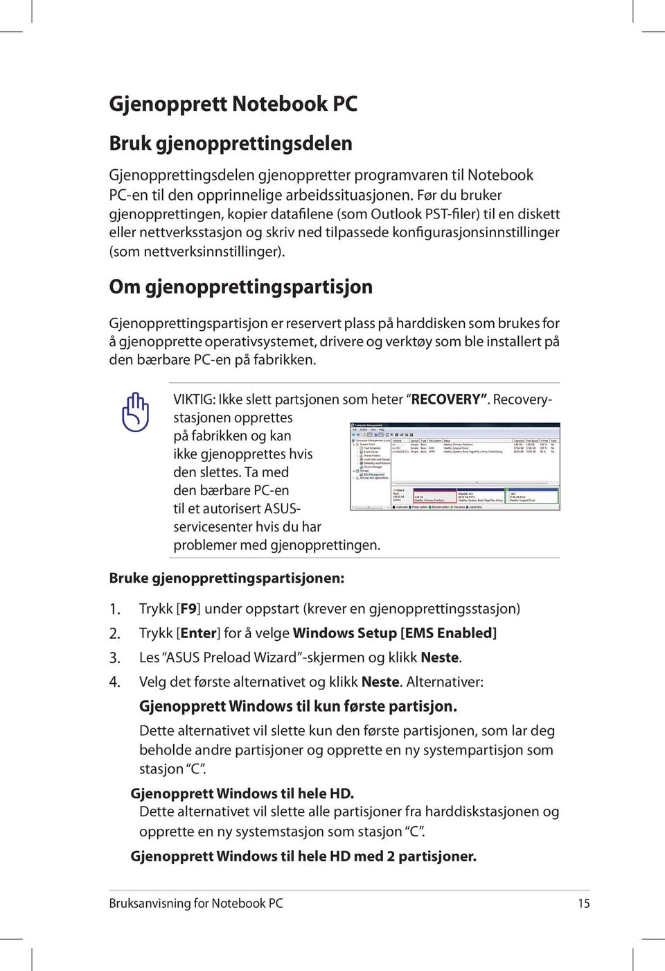 Om gjenopprettingspartisjon Gjenopprettingspartisjon er reservert plass på harddisken som brukes for å gjenopprette operativsystemet, drivere og verktøy som ble installert på den bærbare PC-en på