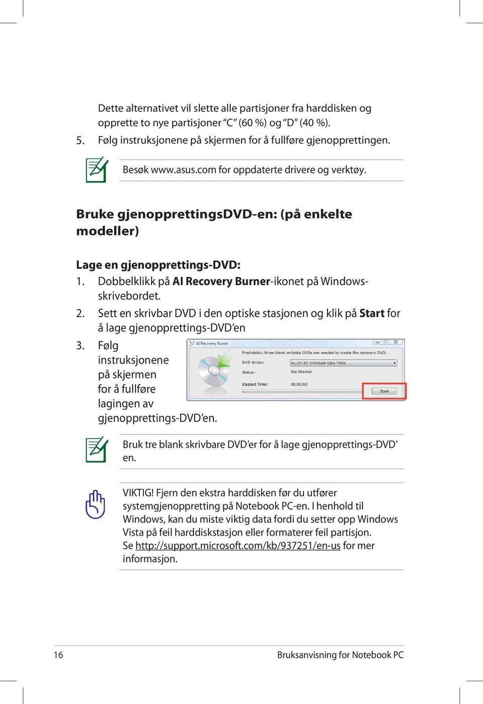 Sett en skrivbar DVD i den optiske stasjonen og klik på Start for å lage gjenopprettings-dvd en 3. Følg instruksjonene på skjermen for å fullføre lagingen av gjenopprettings-dvd en.