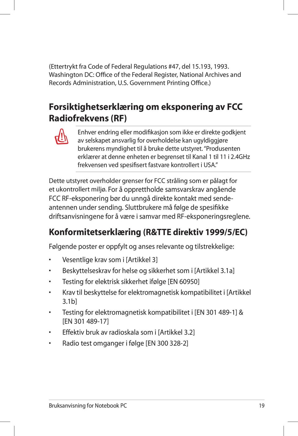 myndighet til å bruke dette utstyret. Produsenten erklærer at denne enheten er begrenset til Kanal 1 til 11 i 2.4GHz frekvensen ved spesifisert fastvare kontrollert i USA.