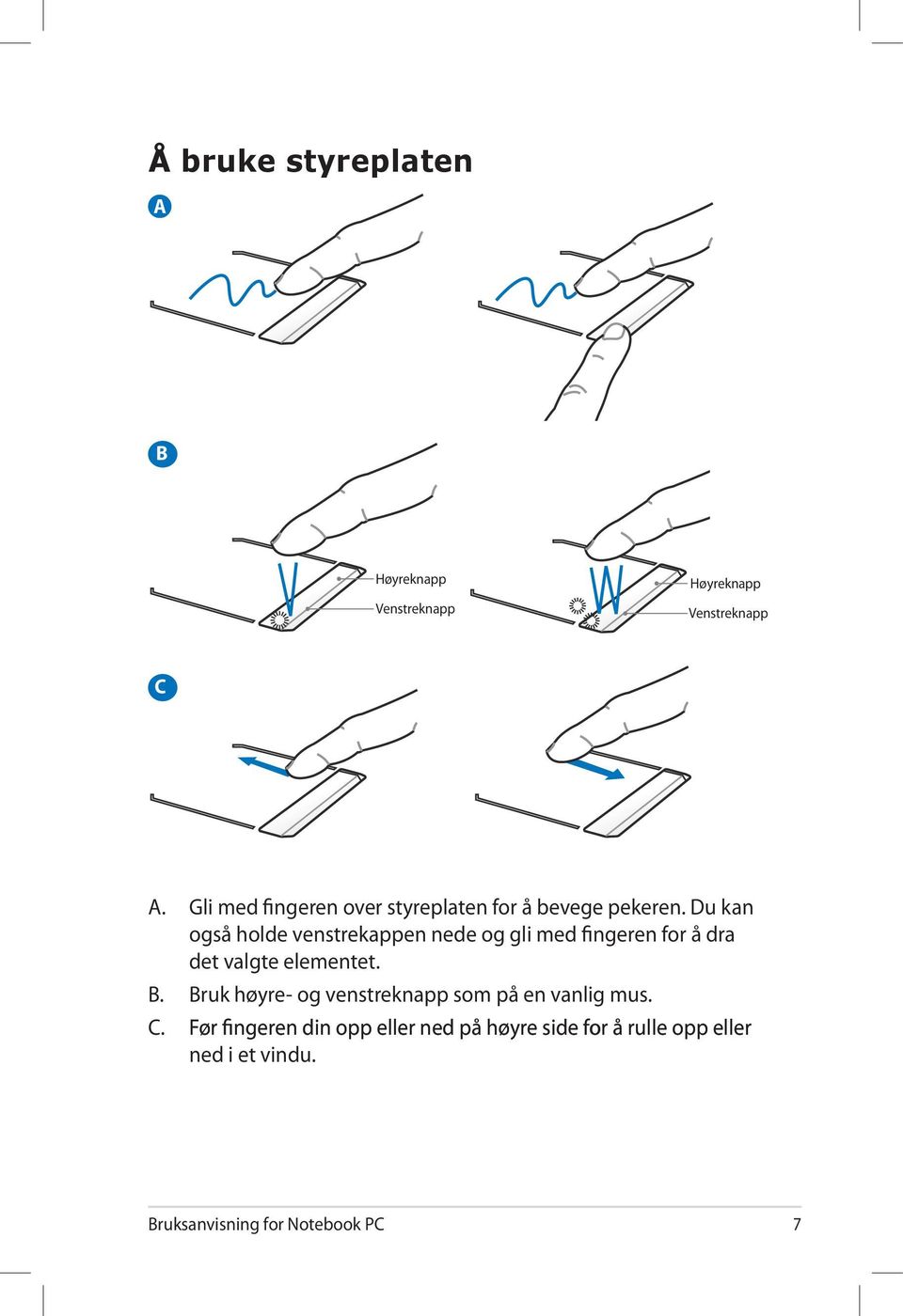 Du kan også holde venstrekappen nede og gli med fingeren for å dra det valgte elementet. B.