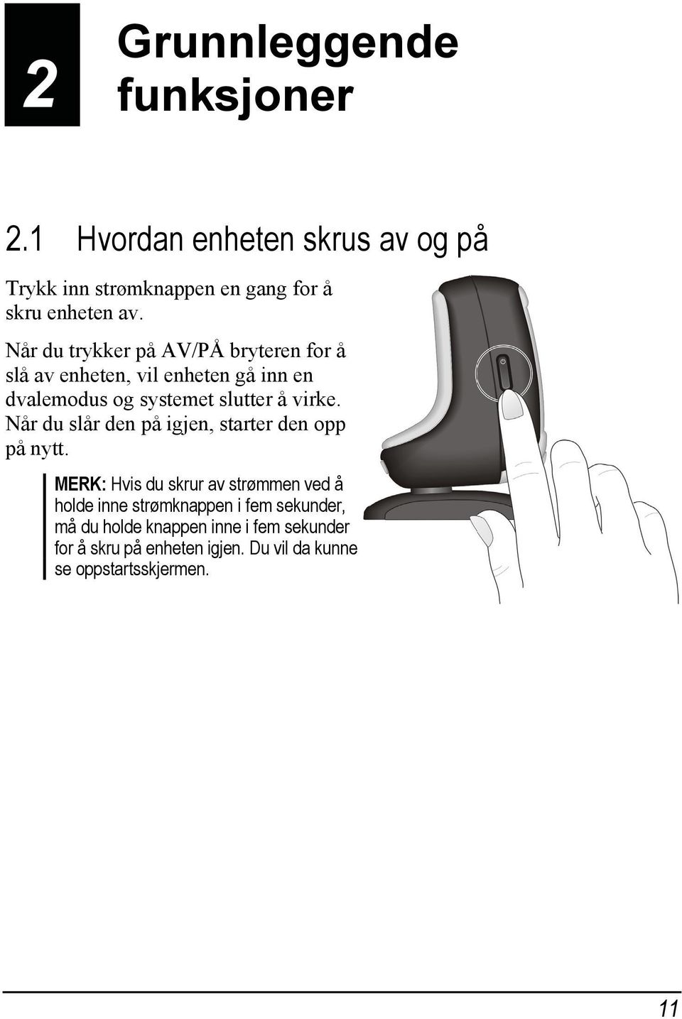 Når du trykker på AV/PÅ bryteren for å slå av enheten, vil enheten gå inn en dvalemodus og systemet slutter å virke.