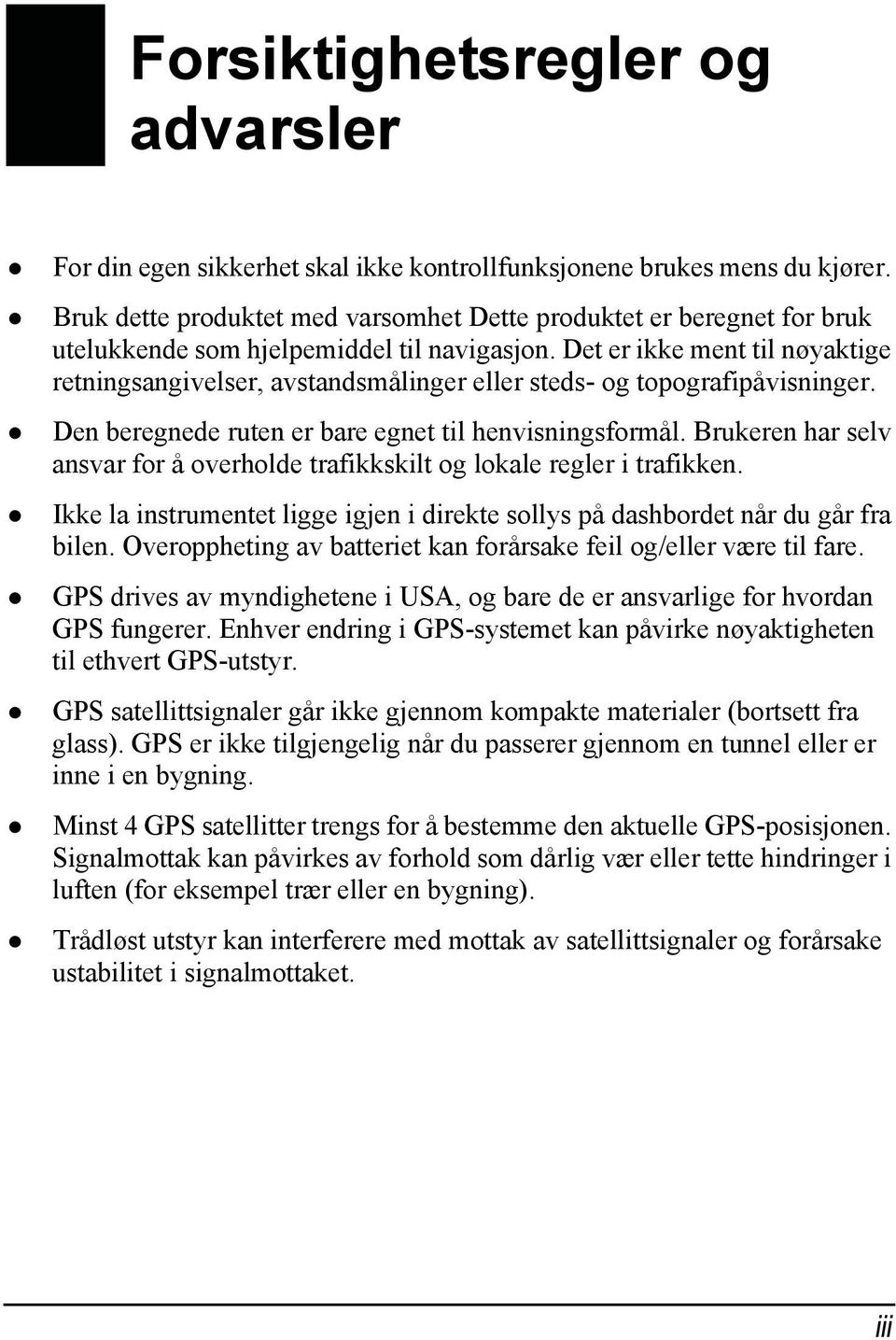 Det er ikke ment til nøyaktige retningsangivelser, avstandsmålinger eller steds- og topografipåvisninger. Den beregnede ruten er bare egnet til henvisningsformål.