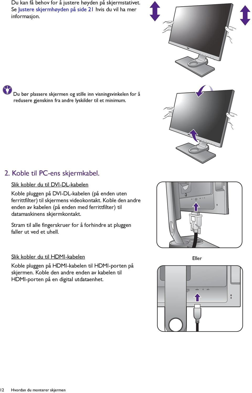 Slik kobler du til DVI-DL-kabelen Koble pluggen på DVI-DL-kabelen (på enden uten ferrittfilter) til skjermens videokontakt.