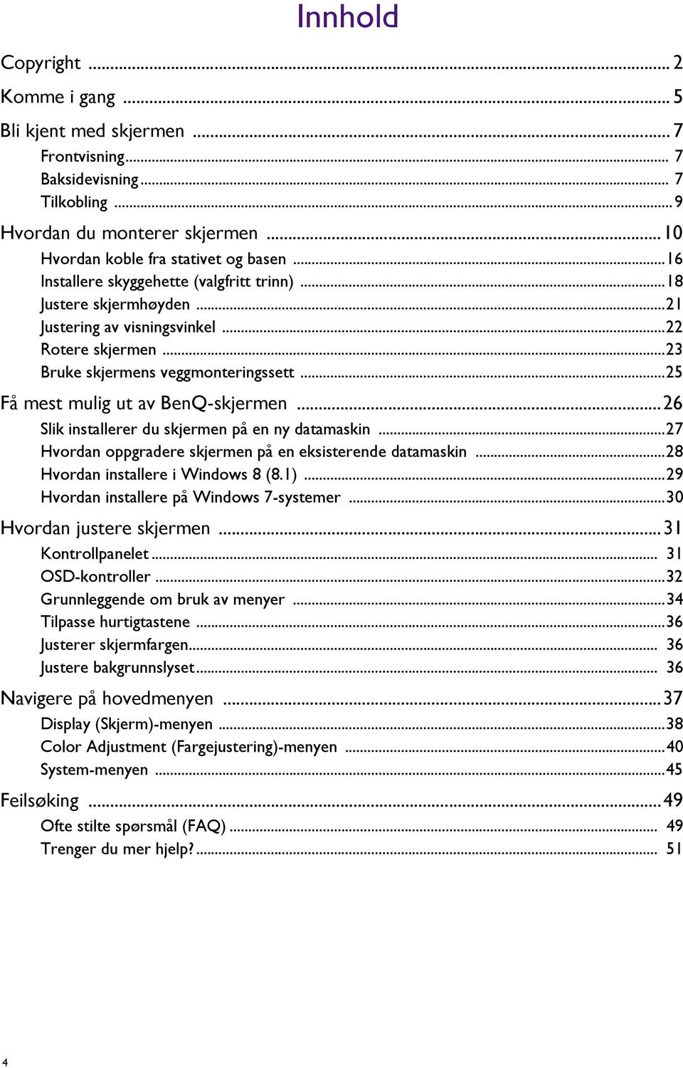 ..25 Få mest mulig ut av BenQ-skjermen...26 Slik installerer du skjermen på en ny datamaskin...27 Hvordan oppgradere skjermen på en eksisterende datamaskin...28 Hvordan installere i Windows 8 (8.1).