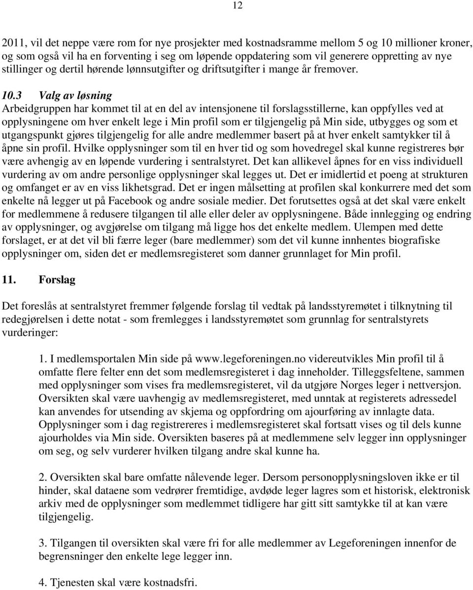 3 Valg av løsning Arbeidgruppen har kommet til at en del av intensjonene til forslagsstillerne, kan oppfylles ved at opplysningene om hver enkelt lege i Min profil som er tilgjengelig på Min side,