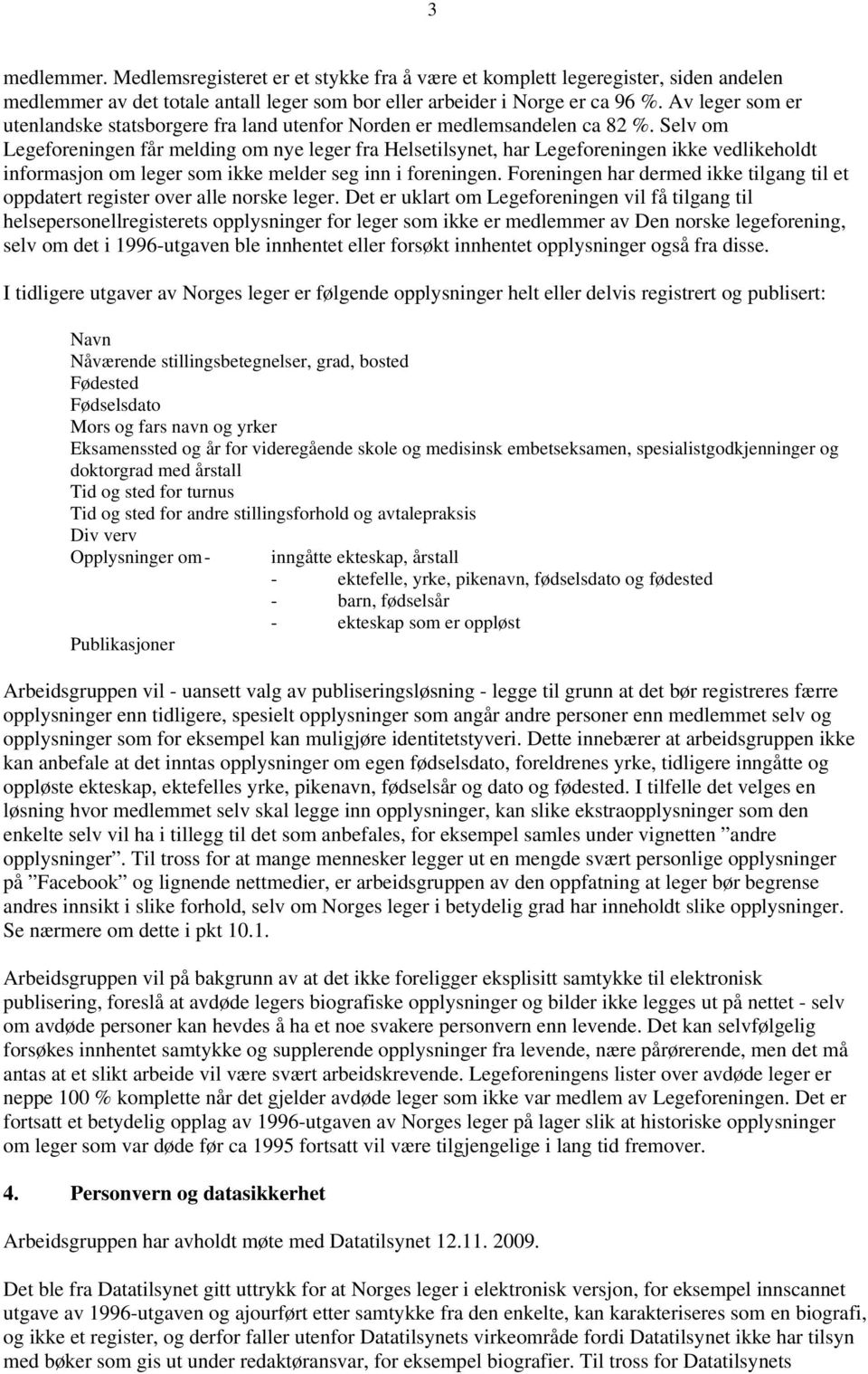 Selv om Legeforeningen får melding om nye leger fra Helsetilsynet, har Legeforeningen ikke vedlikeholdt informasjon om leger som ikke melder seg inn i foreningen.