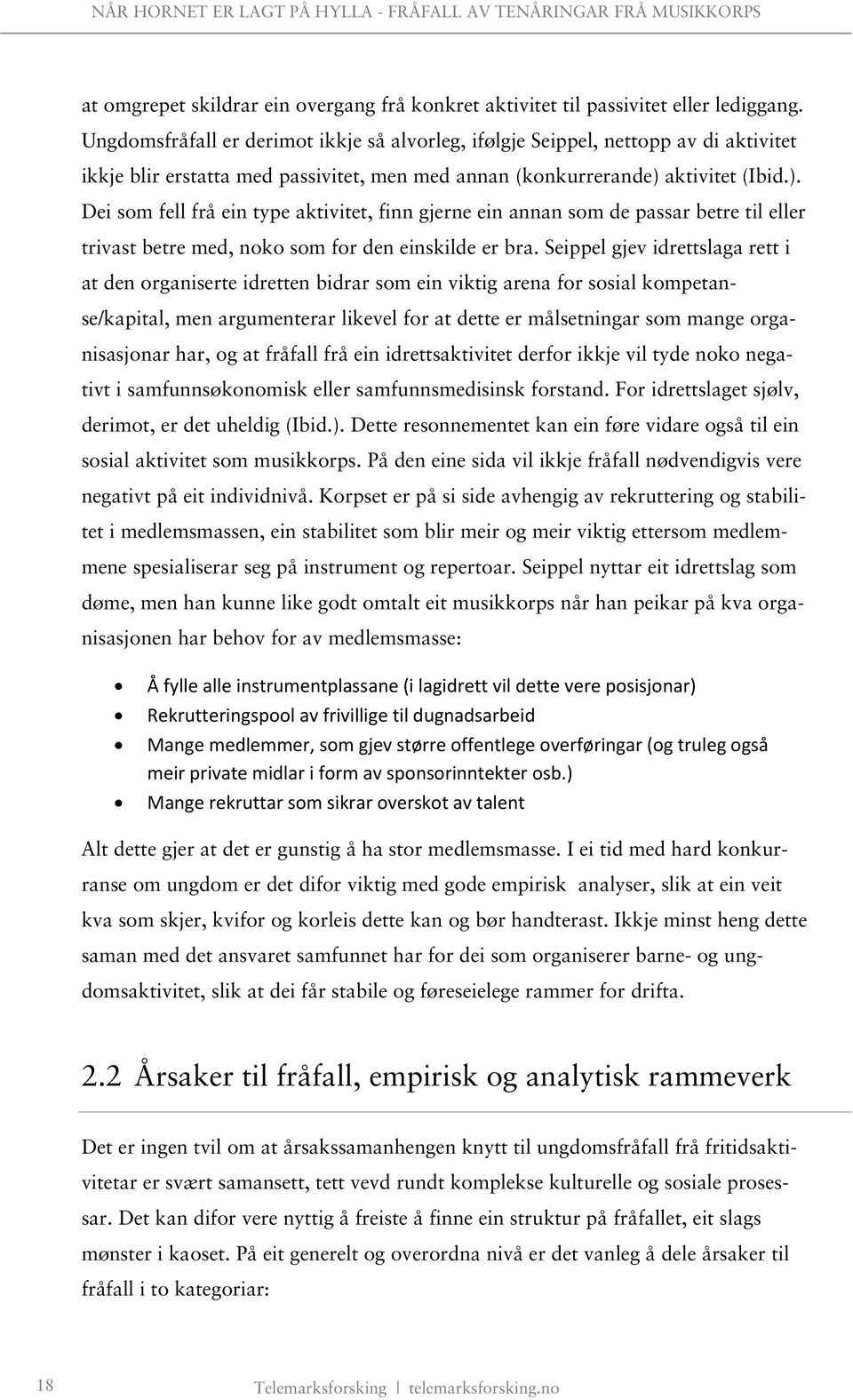 aktivitet (Ibid.). Dei som fell frå ein type aktivitet, finn gjerne ein annan som de passar betre til eller trivast betre med, noko som for den einskilde er bra.