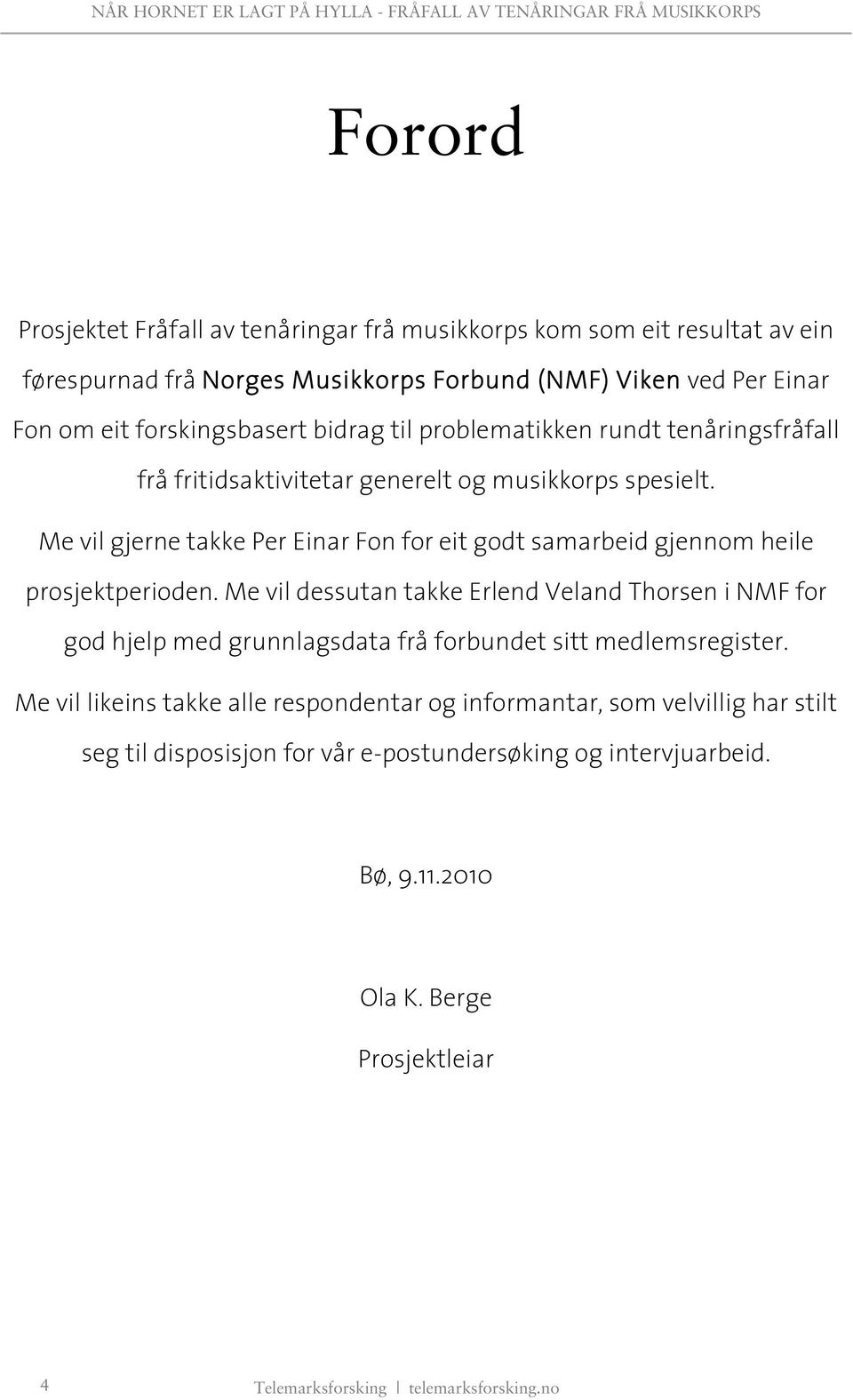 Me vil gjerne takke Per Einar Fon for eit godt samarbeid gjennom heile prosjektperioden.