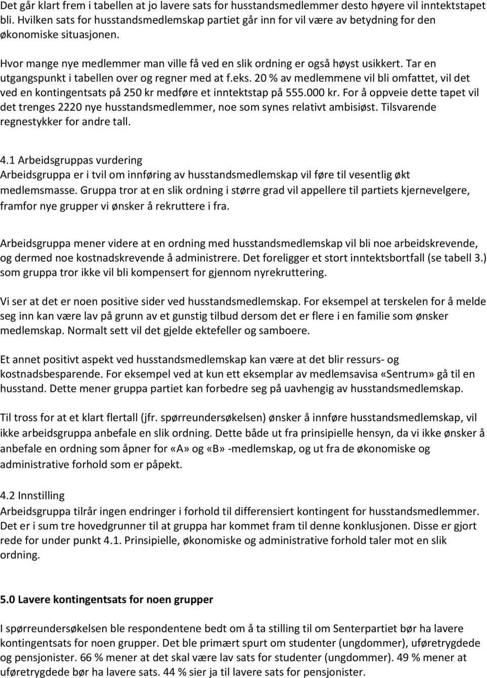 Tar en utgangspunkt i tabellen over og regner med at f.eks. 20 % av medlemmene vil bli omfattet, vil det ved en kontingentsats på 250 kr medføre et inntektstap på 555.000 kr.