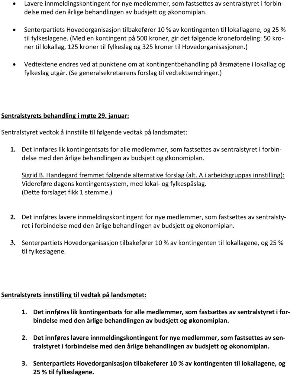 (Med en kontingent på 500 kroner, gir det følgende kronefordeling: 50 kroner til lokallag, 125 kroner til fylkeslag og 325 kroner til Hovedorganisasjonen.