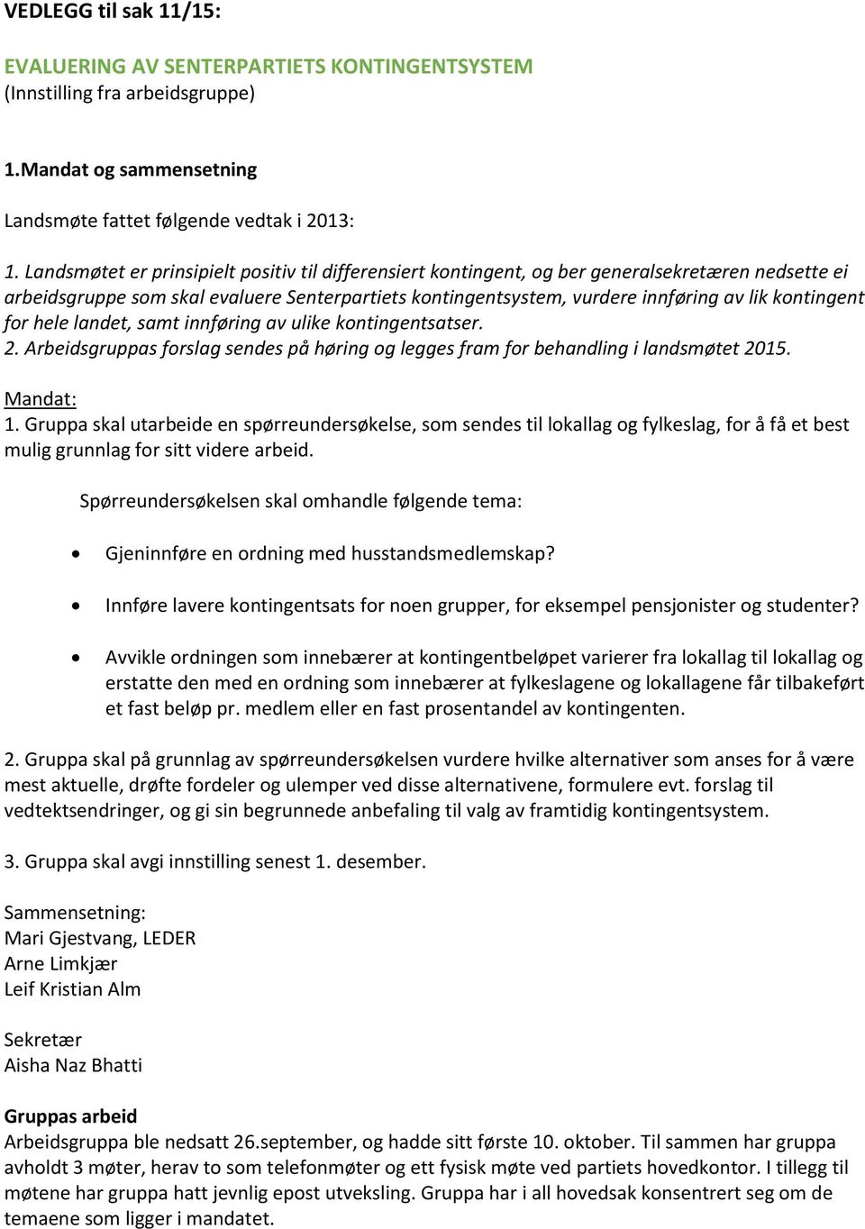 kontingent for hele landet, samt innføring av ulike kontingentsatser. 2. Arbeidsgruppas forslag sendes på høring og legges fram for behandling i landsmøtet 2015. Mandat: 1.