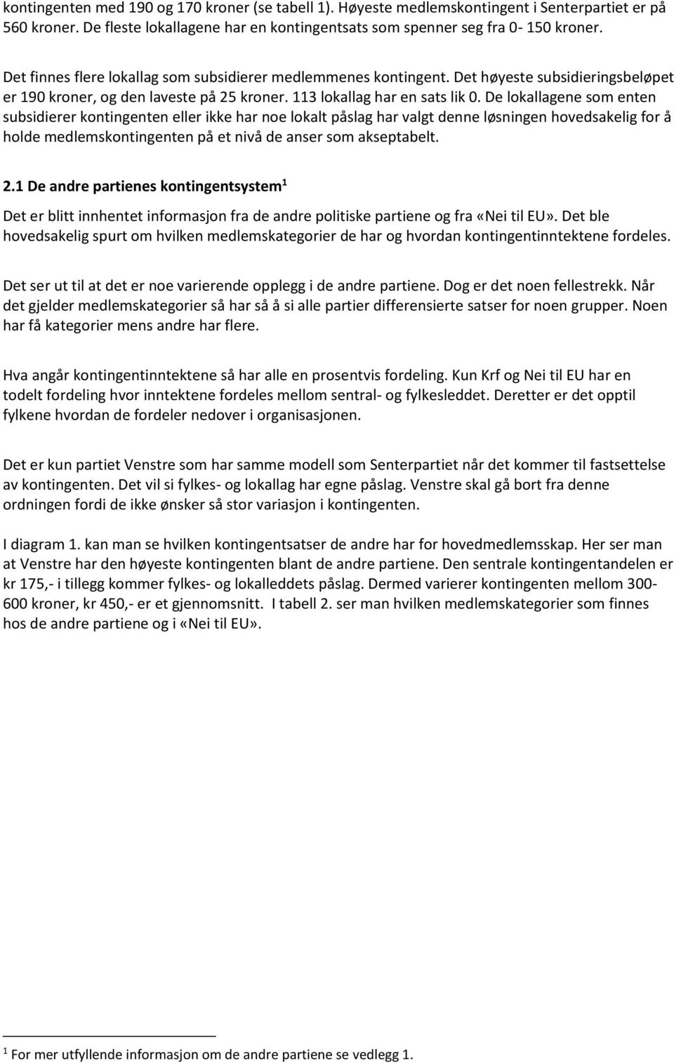 De lokallagene som enten subsidierer kontingenten eller ikke har noe lokalt påslag har valgt denne løsningen hovedsakelig for å holde medlemskontingenten på et nivå de anser som akseptabelt. 2.