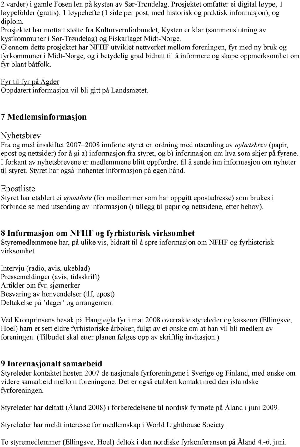 Gjennom dette prosjektet har NFHF utviklet nettverket mellom foreningen, fyr med ny bruk og fyrkommuner i Midt-Norge, og i betydelig grad bidratt til å informere og skape oppmerksomhet om fyr blant