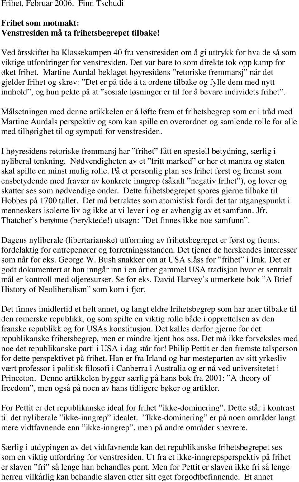 Martine Aurdal beklaget høyresidens retoriske fremmarsj når det gjelder frihet og skrev: Det er på tide å ta ordene tilbake og fylle dem med nytt innhold, og hun pekte på at sosiale løsninger er til