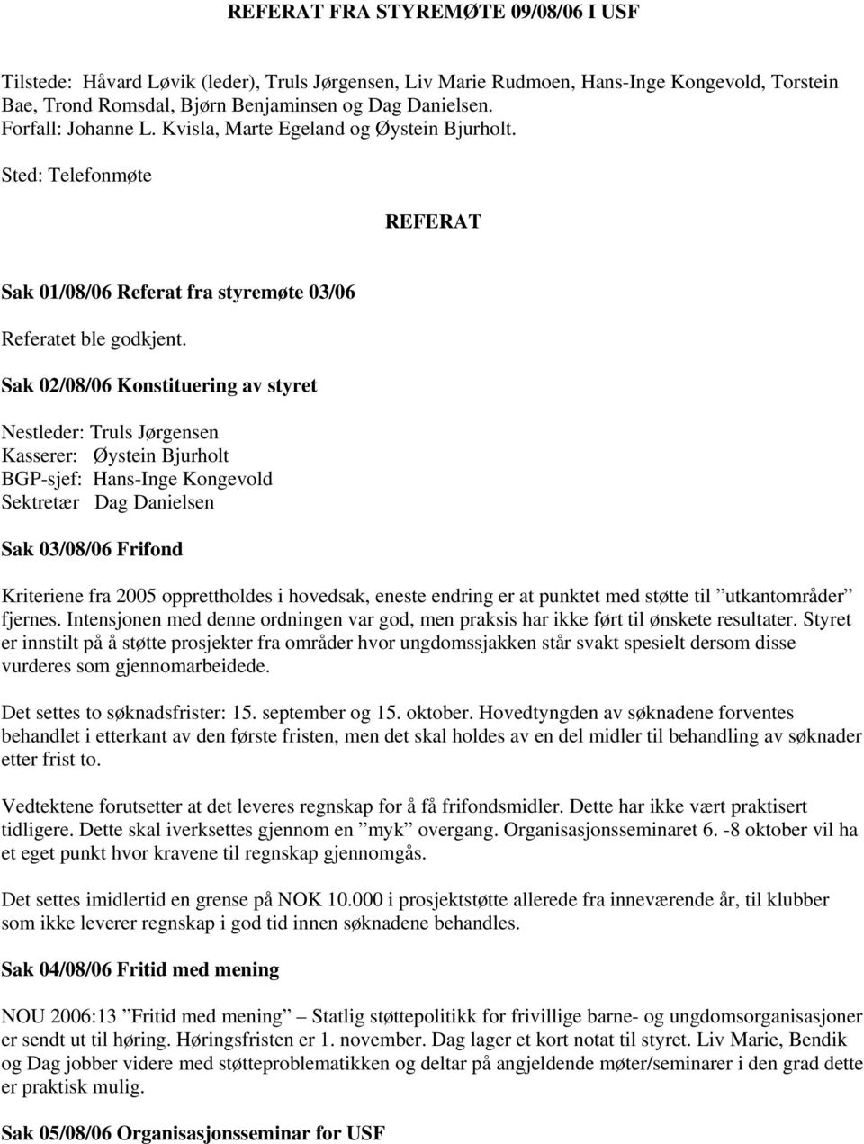 Sak 02/08/06 Konstituering av styret Nestleder: Truls Jørgensen Kasserer: Øystein Bjurholt BGP-sjef: Hans-Inge Kongevold Sektretær Dag Danielsen Sak 03/08/06 Frifond Kriteriene fra 2005 opprettholdes