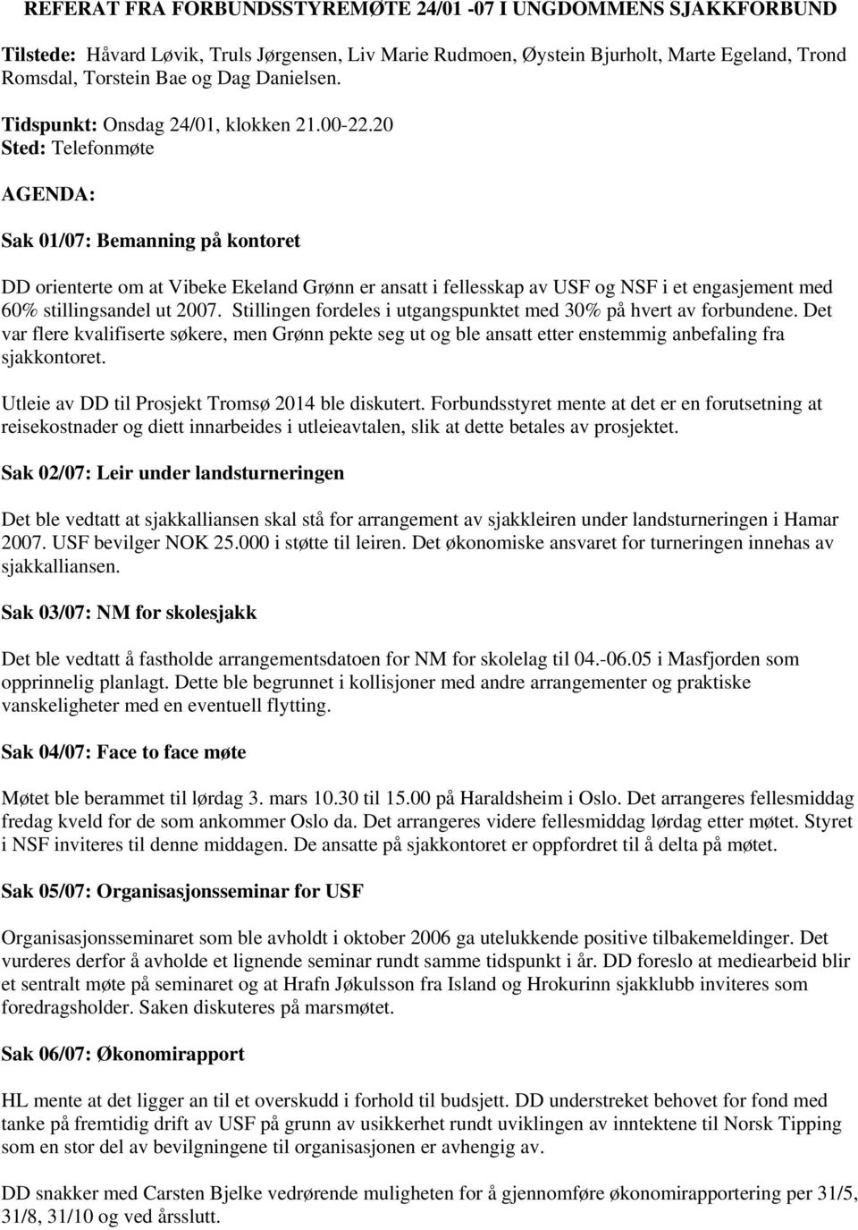 20 Sted: Telefonmøte AGENDA: Sak 01/07: Bemanning på kontoret DD orienterte om at Vibeke Ekeland Grønn er ansatt i fellesskap av USF og NSF i et engasjement med 60% stillingsandel ut 2007.