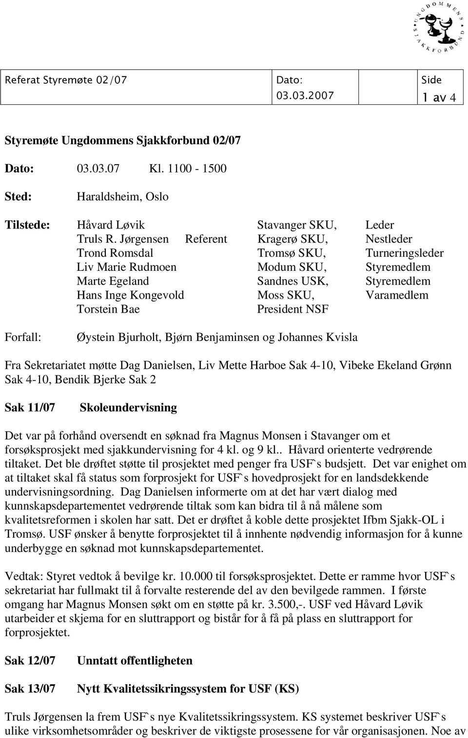 Varamedlem Torstein Bae President NSF Forfall: Øystein Bjurholt, Bjørn Benjaminsen og Johannes Kvisla Fra Sekretariatet møtte Dag Danielsen, Liv Mette Harboe Sak 4-10, Vibeke Ekeland Grønn Sak 4-10,