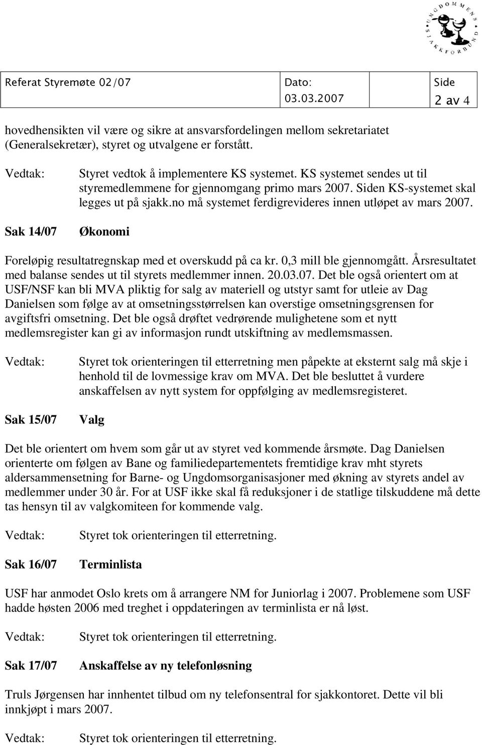 no må systemet ferdigrevideres innen utløpet av mars 2007. Økonomi Foreløpig resultatregnskap med et overskudd på ca kr. 0,3 mill ble gjennomgått.