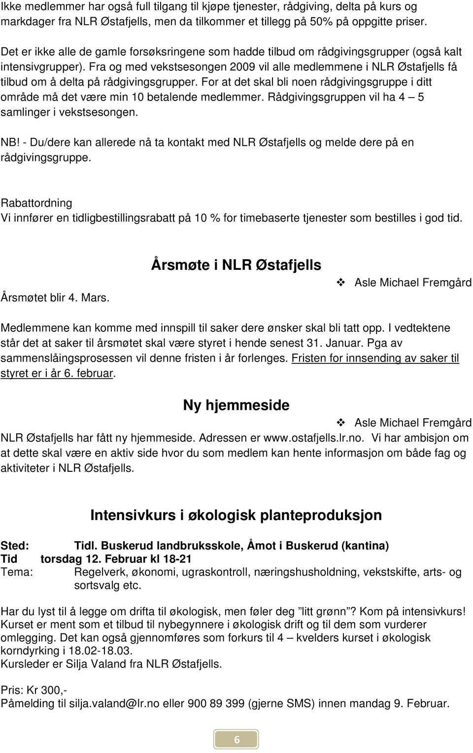 Fra og med vekstsesongen 2009 vil alle medlemmene i NLR Østafjells få tilbud om å delta på rådgivingsgrupper.