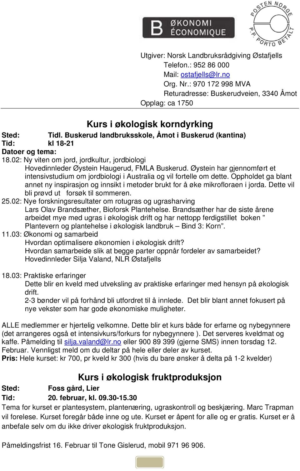 02: Ny viten om jord, jordkultur, jordbiologi Hovedinnleder Øystein Haugerud, FMLA Buskerud. Øystein har gjennomført et intensivstudium om jordbiologi i Australia og vil fortelle om dette.