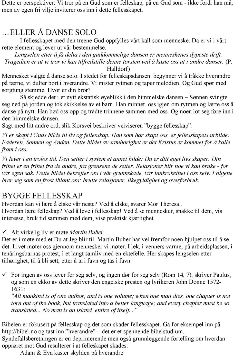 Lengselen etter å få delta i den guddommelige dansen er menneskenes dypeste drift. Tragedien er at vi tror vi kan tilfredstille denne tørsten ved å kaste oss ut i andre danser. (P.